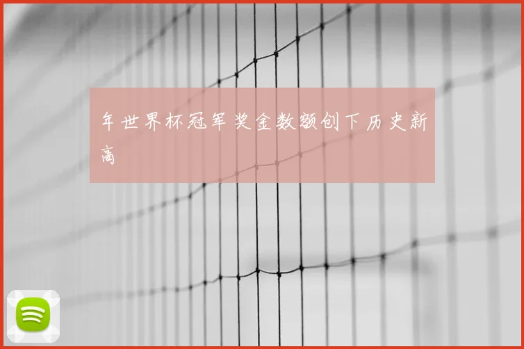 年世界杯冠军奖金数额创下历史新高