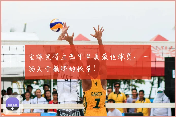金球奖得主西甲年度最佳球员，一场关于巅峰的较量！